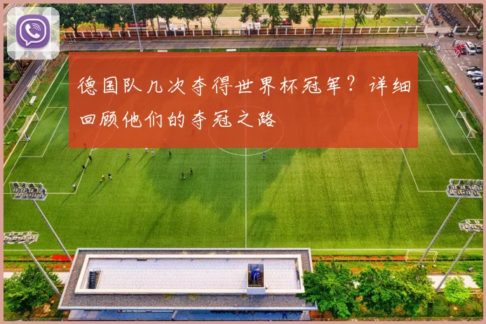 德国队几次夺得世界杯冠军？详细回顾他们的夺冠之路