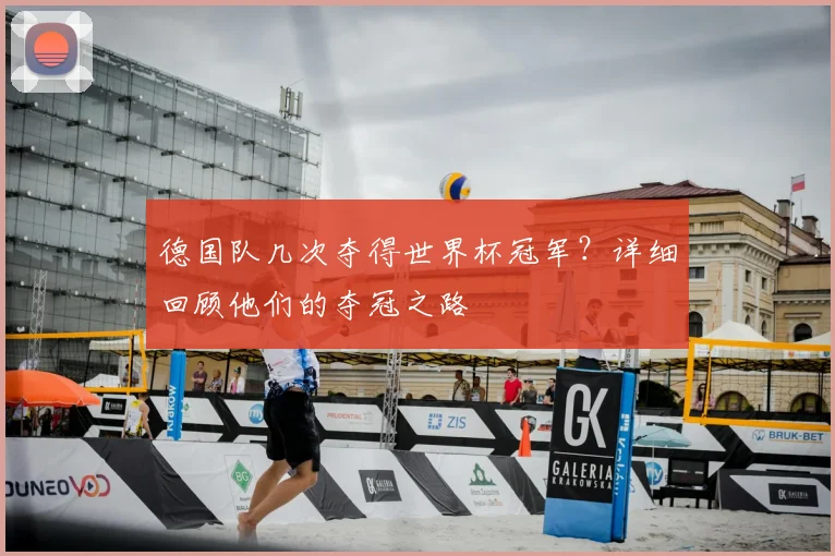 德国队几次夺得世界杯冠军？详细回顾他们的夺冠之路