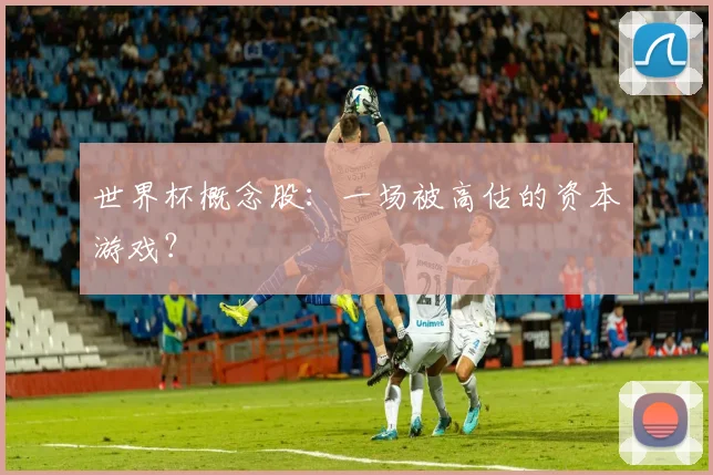 世界杯概念股：一场被高估的资本游戏？