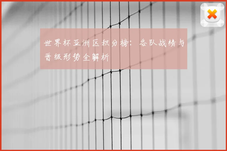 世界杯亚洲区积分榜：各队战绩与晋级形势全解析
